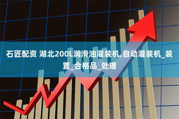 石匠配资 湖北200L润滑油灌装机,自动灌装机_装置_合格品_处理