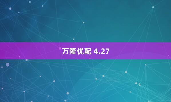万隆优配 4.27